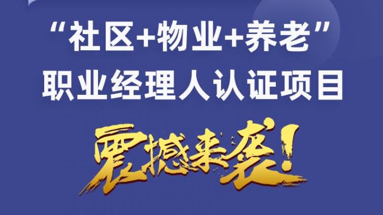 首个“社区+物业+养老”职业经理人认证项目已启动报名！